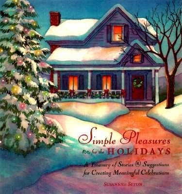 Simple Pleasures for the Holidays: A Treasury of Stories and Suggestions for Creating Meaningful Celebrations cover