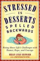 Stressed is Desserts Spelled Backwards: Rising Above Life's Challenges with Humor, Hope and Courage