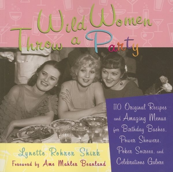 Wild Women Throw a Party: 110 Original Recipes and Amazing Menus for Birthday Bashes, Power Showers, Poker Soirees, and Celebrations Galore cover