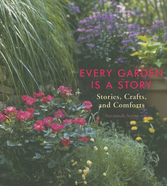 Every Garden Is a Story: Stories, Crafts, and Comforts
