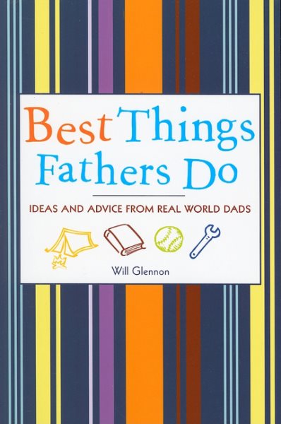 Best Things Fathers Do: Ideas and Advice from Real World Dads (For Fans of Dad, I Want to Hear Your Story) cover