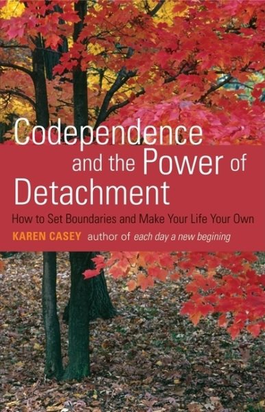 Codependence and the Power of Detachment: How to Set Boundaries and Make Your Life Your Own cover