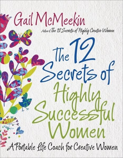 The 12 Secrets of Highly Successful Women: A Portable Life Coach for Creative Women cover