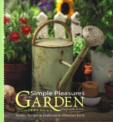 Simple Pleasures of the Garden: Stories, Recipes & Crafts from the Abundant Earth (Simple Pleasures Series) cover