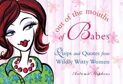 Out of the Mouths of Babes: Quips and Quotes from Wildly Witty Women cover