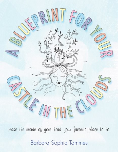 A Blueprint for Your Castle in the Clouds: Make the Inside of Your Head Your Favorite Place to Be cover
