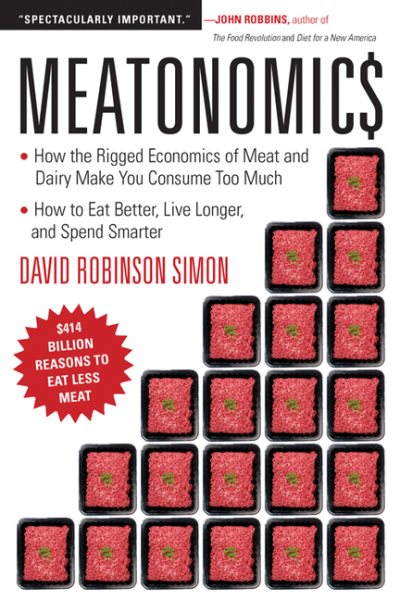 Meatonomics: How the Rigged Economics of Meat and Dairy Make You Consume Too Much―and How to Eat Better, Live Longer, and Spend Smarter (Men Birthday Gift, for Readers of Comfortably Unaware) cover