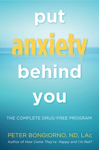 Put Anxiety Behind You: The Complete Drug-Free Program (Natural Relief from Anxiety, for Readers of Dare) cover