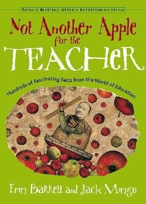 Not Another Apple for the Teacher: Hundreds of Fascinating Facts from the World of Education (Totally Riveting Utterly Entertaining Trivia) cover