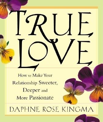 True Love: How to Make Your Relationship Sweeter, Deeper and More Passionate cover