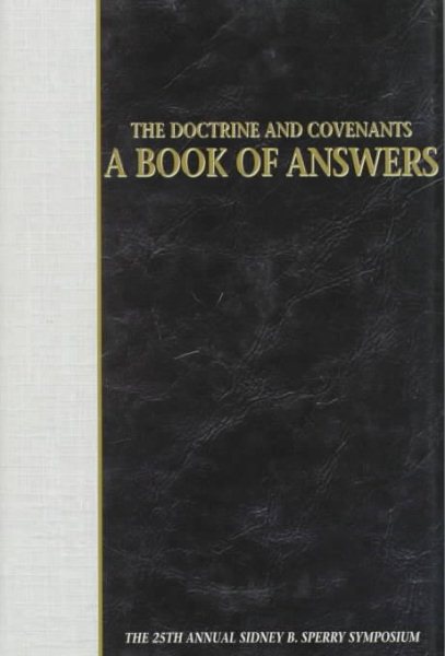 The Doctrine and Covenants: A Book of Answers : The 25th Annual Sidney B. Sperry Symposium