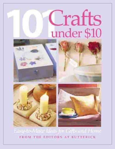 101 Crafts Under $10: Easy-to-Make Ideas for Gifts and Home cover