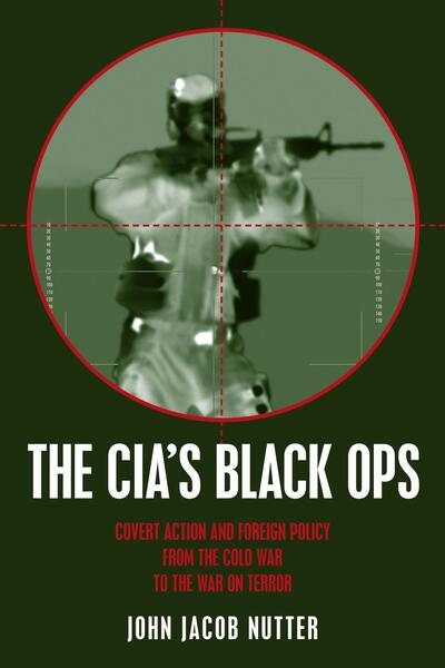 The CIA's Black Ops: Covert Action, Foreign Policy, and Democracy cover