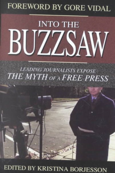 Into the Buzzsaw: Leading Journalists Expose the Myth of a Free Press cover