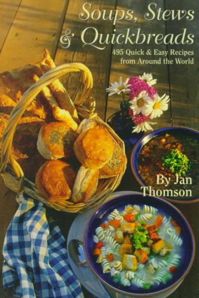 Soups, Stews & Quickbreads: 495 Quick & Easy Recipes from Around the World cover