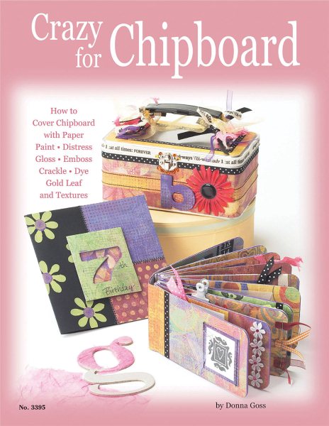 Crazy for Chipboard: How to Cover Chipboard with Paper, Paint, Distress, Gloss, Emboss, Crackle, Dye, Gold Leaf and Textures