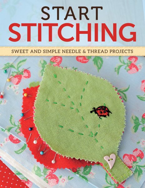 Start Stitching: Sweet and Simple Needle & Thread Projects cover