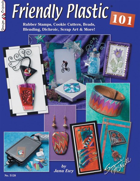 Friendly Plastic 101: Rubber Stamps, Cookie Cutters, Beads, Blending Dichric, Scrap Art & More cover