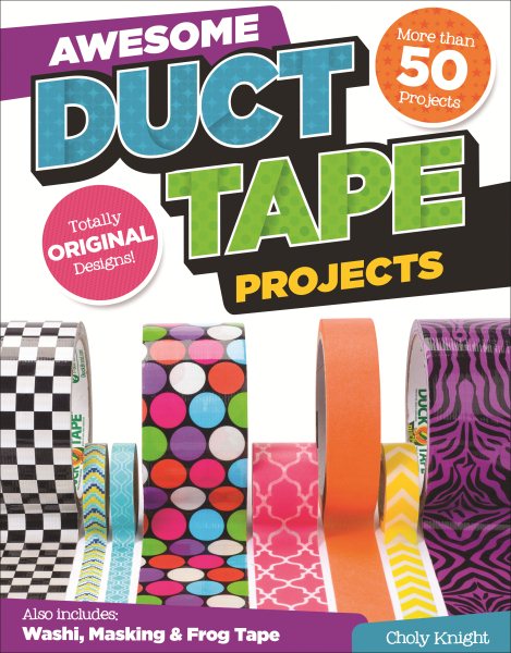 Awesome Duct Tape Projects: More than 50 Projects for Washi, Masking, and FrogTape (R): Totally Original Designs (Design Originals) Ultimate Duct Tape Idea & Activity Book for Boys & Girls [Book Only]
