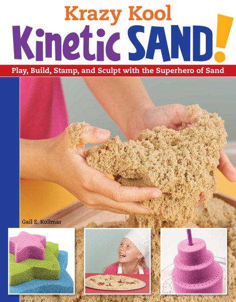 Krazy Kool Kinetic Sand: Play, Build, Stamp, and Sculpt with the Superhero of Sand (Design Originals) 14 Projects, Games, and Activities for Kids and Parents to Do Together without Screens [Book Only] cover