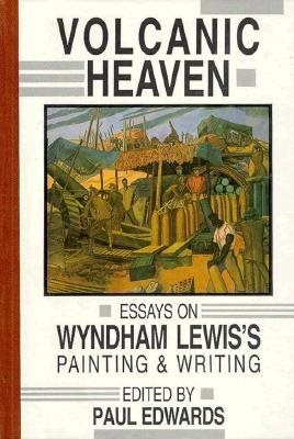 Volcanic Heaven: Essays on Wyndham Lewis's Painting & Writing