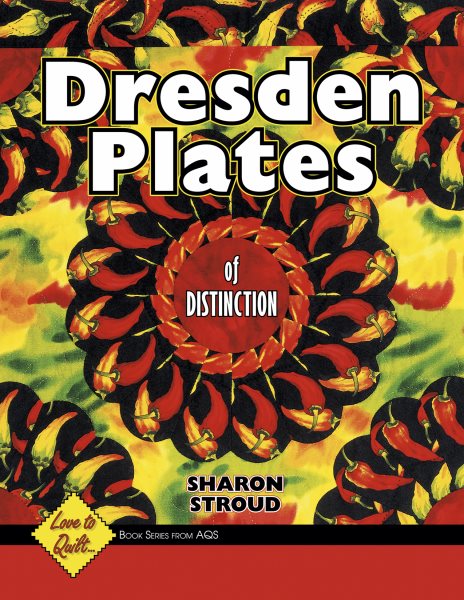 Dresden Plates of Distinction: Love to Quilt Series