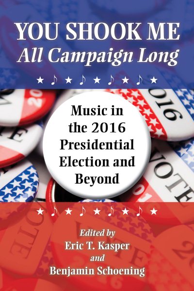 You Shook Me All Campaign Long: Music in the 2016 Presidential Election and Beyond cover