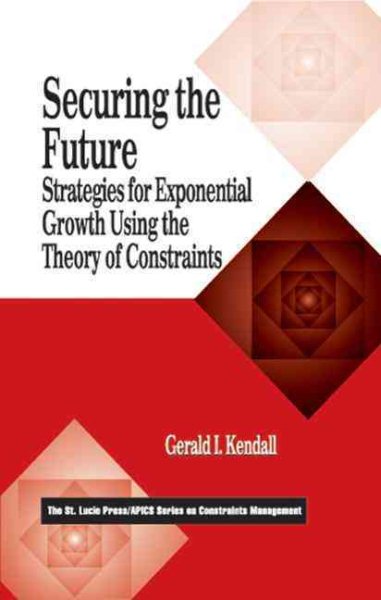 Securing the Future: Strategies for Exponential Growth Using the Theory of Constraints (The CRC Press Series on Constraints Management) cover
