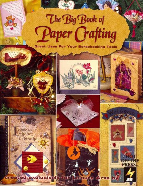 The Big Book of Paper Crafting: Great Uses for Your Scrapbooking Tools (Leisure Arts #15847)