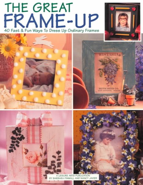 The Great Frame-Up: 40 Fast & Fun Ways to Dress Up Ordinary Frames cover