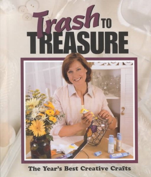 Trash to Treasure: The Year's Best Creative Crafts cover