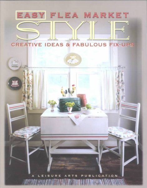 Easy Flea Market Style: Creative Ideas & Fabulous Fix-Ups cover