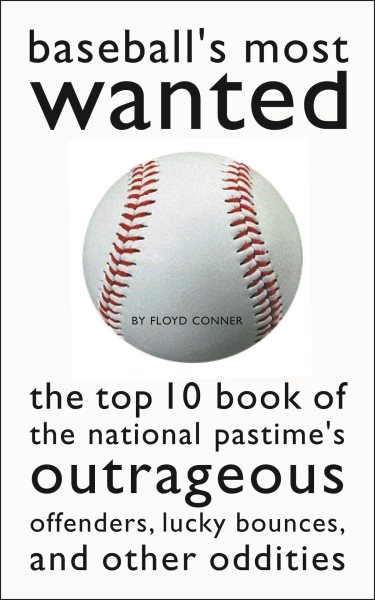 Baseball's Most Wanted: The Top 10 Book of the National Pastime's Outrageous Offenders, Lucky Bounces, and Other Oddities cover