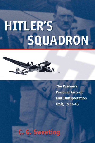 Hitler's Squadron: The Fuehrer's Personal Aircraft & Transportation Unit, 1933-1945 cover
