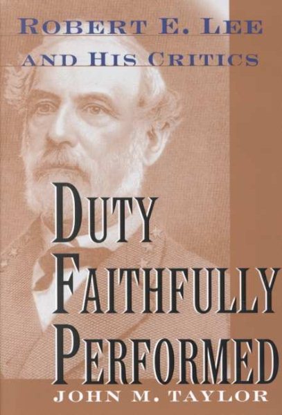 Duty Faithfully Performed: Robert E. Lee and His Critics
