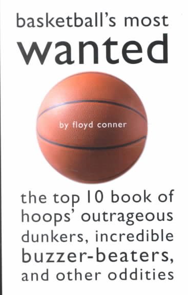 Basketball's Most Wanted™: The Top 10 Book of Hoops' Outrageous Dunkers, Incredible Buzzer-beaters, and Other Oddities cover