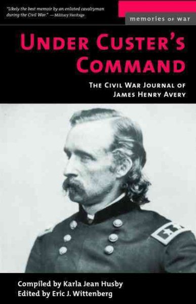 Under Custer's Command: The Civil War Journal of James Henry Avery (Memories of War) cover