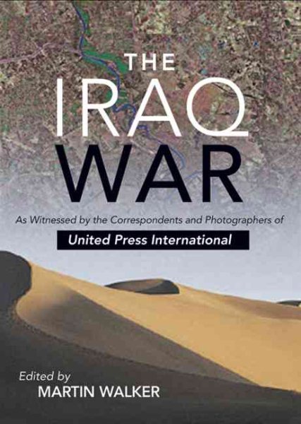 The Iraq War: As Witnessed by the Correspondents and Photographers of United Press International cover