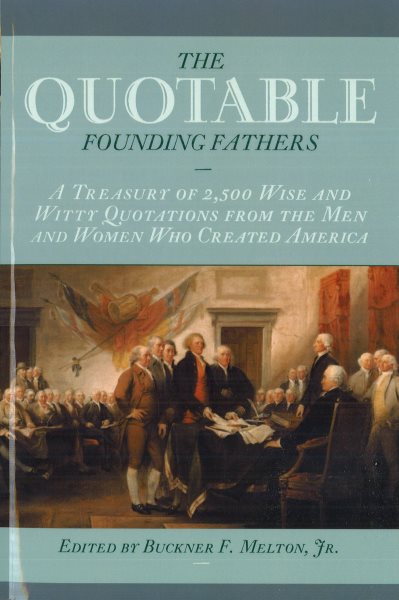 The Quotable Founding Fathers: A Treasury of 2,500 Wise and Witty Quotations from the Men and Women Who Created America cover
