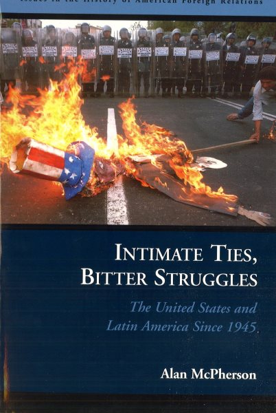 Intimate Ties, Bitter Struggles: The United States and Latin America Since 1945 (Issues in the History of American Foreign Relations (Hardcover)) cover
