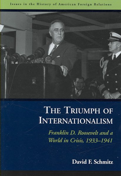 The Triumph of Internationalism: Franklin D. Roosevelt and a World in Crisis, 1933-1941 (Issues in the History of American Foreign Relations) cover