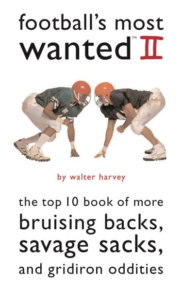Football's Most Wanted II: The Top 10 Book of More Bruising Backs, Savage Sacks, and Gridiron Oddities cover