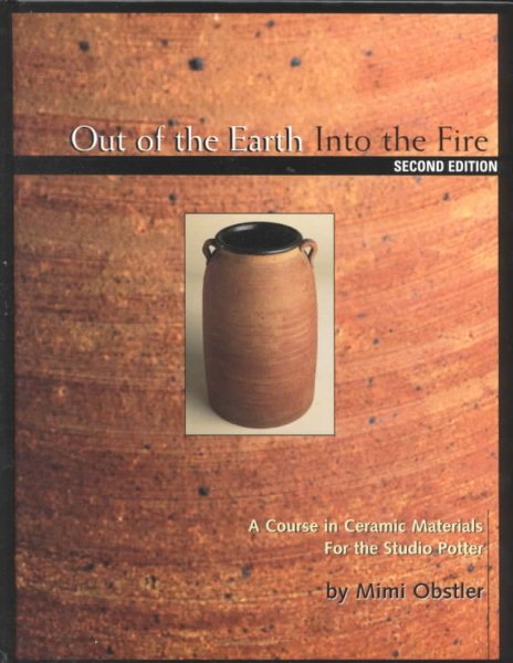 Out of the Earth, into the Fire: A Course in Ceramic Materials for the Studio Potter cover