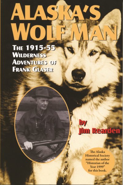 Alaska's Wolf Man: The 1915-55 Wilderness Adventures of Frank Glaser cover