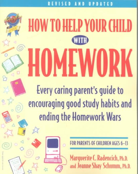 How to Help Your Child With Homework: Every Caring Parent's Guide to Encouraging Good Study Habits and Ending the Homework Wars : For Parents of Children Ages 6-13 cover