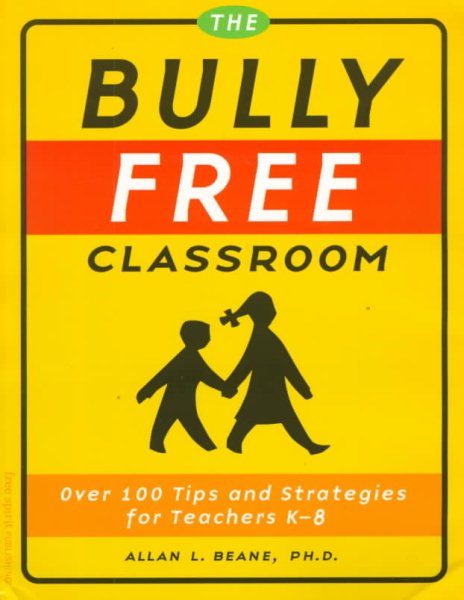 The Bully Free Classroom: Over 100 Tips and Strategies for Teachers K-8 cover