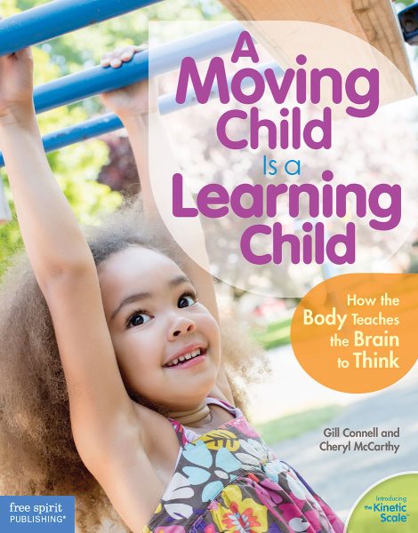 A Moving Child Is a Learning Child: How the Body Teaches the Brain to Think (Birth to Age 7) cover