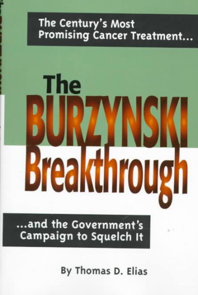 The Burzynski Breakthrough: The Century's Most Promising Cancer Treatment...and the Government's Campaign to Squelch It cover