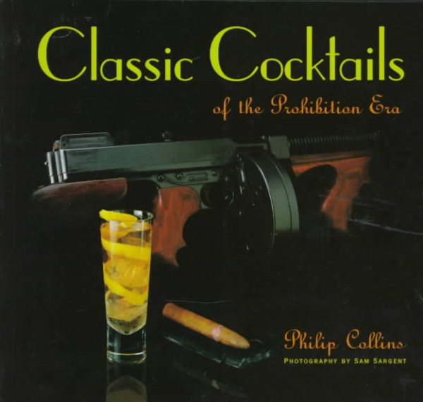 Classic Cocktails of the Prohibition Era: 100 Classic Cocktail Recipes