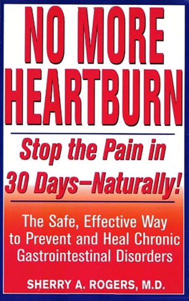 No More Heartburn: Stop the Pain in 30 Days--Naturally! : The Safe, Effective Way to Prevent and Heal Chronic Gastrointestinal Disorders